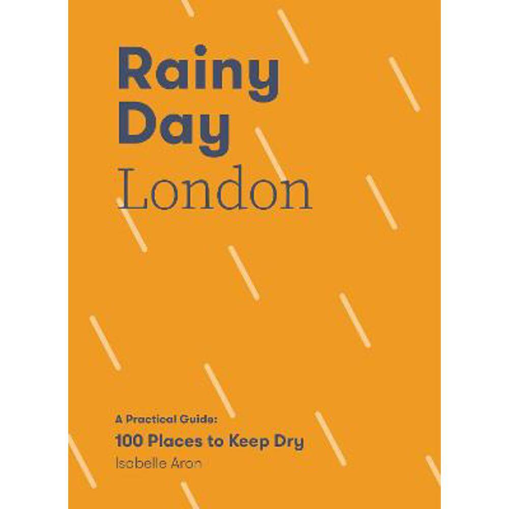Rainy Day London: A Practical Guide: 100 Places to Keep Dry (Paperback) - Isabelle Aron